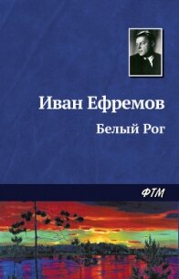 Белый Рог - Ефремов Иван Антонович (книги регистрация онлайн бесплатно .txt, .fb2) 📗