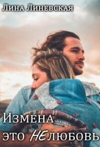 Измена это Нелюбовь (СИ) - Линевская Лина (бесплатные серии книг .TXT, .FB2) 📗