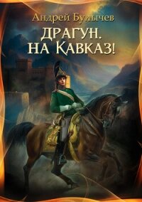 Драгун, на Кавказ! - Булычев Андрей Алексеевич (читать бесплатно полные книги .TXT, .FB2) 📗