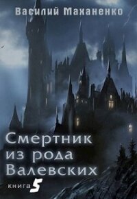 Смертник из рода Валевских. Книга 5 (СИ) - Маханенко Василий Михайлович (серии книг читать бесплатно txt, fb2) 📗