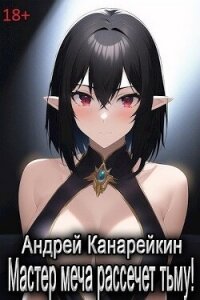 Мастер меча рассечет тьму! (СИ) - Канарейкин Андрей (список книг TXT, FB2) 📗