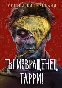 Ты извращенец, Гарри&#33; (СИ) - Вишневский Сергей Викторович (книги бесплатно без TXT, FB2) 📗