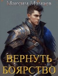 Вернуть Боярство (СИ) - Мамаев Максим (книги онлайн без регистрации полностью .txt, .fb2) 📗