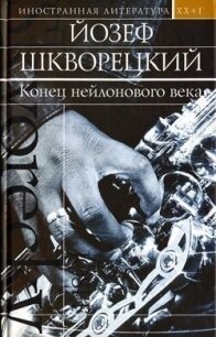 Конец нейлонового века (сборник) - Шкворецкий Йозеф (книга регистрации TXT, FB2) 📗