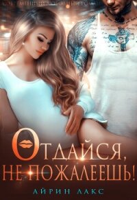 Отдайся, не пожалеешь! - Лакс Айрин (книга жизни TXT, FB2) 📗