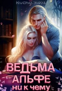 Ведьма Альфе ни к чему (СИ) - Эмиль Налерма (читаем полную версию книг бесплатно .txt, .fb2) 📗