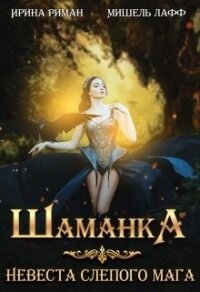 Шаманка. Невеста слепого мага (СИ) - Лафф Мишель (смотреть онлайн бесплатно книга txt, fb2) 📗