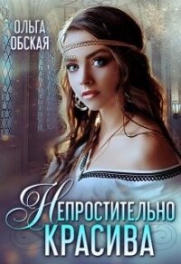 Непростительно красива, или Лекарство Его Высочества (СИ) - Обская Ольга (смотреть онлайн бесплатно книга TXT, FB2) 📗