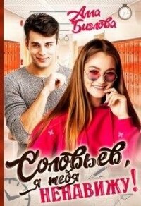 Соловьёв, я тебя ненавижу&#33; (СИ) - Биглова Алла (читать полную версию книги .TXT, .FB2) 📗