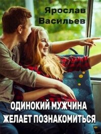 Одинокий мужчина желает познакомиться (СИ) - Васильев Ярослав (книги онлайн бесплатно серия TXT, FB2) 📗