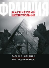 Франция. Магический шестиугольник - Щербина Татьяна (читать бесплатно полные книги TXT, FB2) 📗