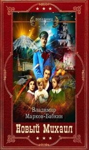 Цикл романов "Новый Михаил". Компиляцияю Книги 1-7 (СИ) - Бабкин Владимир Викторович (книги бесплатно без онлайн .txt, .fb2) 📗