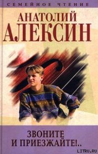 Звоните и приезжайте - Алексин Анатолий Георгиевич (читать книги без регистрации TXT) 📗