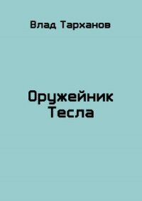 Оружейник Тесла (СИ) - Тарханов Влад (книги онлайн .TXT, .FB2) 📗