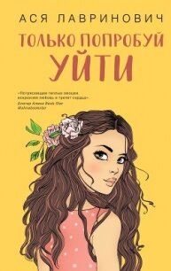 Только попробуй уйти - Лавринович Ася (книга жизни txt, fb2) 📗