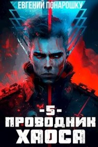 Проводник Хаоса. Книга 5 (СИ) - Понарошку Евгений (электронные книги бесплатно txt, fb2) 📗