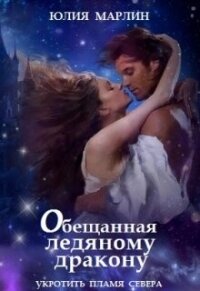 Обещанная ледяному дракону. Укротить Пламя Севера (СИ) - Марлин Юлия (библиотека электронных книг .txt, .fb2) 📗