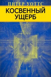 Косвенный ущерб - Уоттс Питер (онлайн книга без txt, fb2) 📗