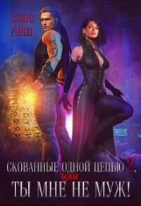 Скованные одной цепью 2, или Ты мне не муж! (СИ) - Айт Элис (серии книг читать бесплатно .txt, .fb2) 📗