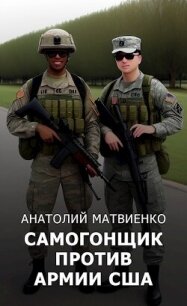 Самогонщик против армии США (СИ) - Матвиенко Анатолий Евгеньевич (читать книги онлайн без .txt, .fb2) 📗