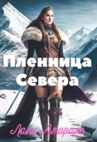 Пленница Севера (СИ) - Аморале Лали (читать книги онлайн бесплатно полностью без TXT, FB2) 📗