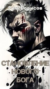 Становление нового бога (СИ) - Борисов Рим (читать книги онлайн бесплатно полные версии TXT, FB2) 📗