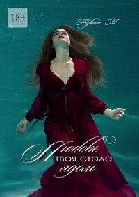 Любовь твоя стала ядом - Турана М. (библиотека электронных книг .txt, .fb2) 📗