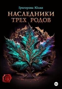 Наследники трех родов (СИ) - Григорова Юлия (читать книги полностью TXT, FB2) 📗