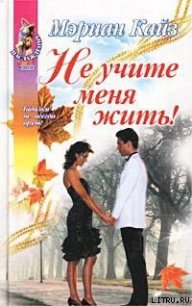 Не учите меня жить! - Кайз Мэриан (читать книги онлайн полностью без сокращений .txt) 📗