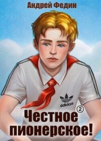 Честное пионерское&#33; Часть 1 (СИ) - Федин Андрей (книги полные версии бесплатно без регистрации TXT, FB2) 📗