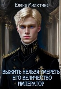 Его Величество император (СИ) - Милютина Елена (читать полные книги онлайн бесплатно .TXT, .FB2) 📗