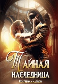 Тайная наследница (СИ) - Кариди Екатерина (книги онлайн бесплатно серия txt, fb2) 📗