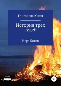 История трёх судеб. Игра богов (СИ) - Григорова Юлия (читать книги онлайн регистрации TXT, FB2) 📗