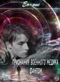 Признания военного медика. Фантом (СИ) - "Eo-one" (книги без регистрации полные версии .TXT, .FB2) 📗