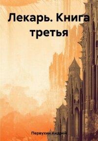 Лекарь. Книга третья - Первухин Андрей Евгеньевич (лучшие книги онлайн txt, fb2) 📗