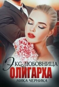 Экс-любовница олигарха (СИ) - Черника Ника (читать бесплатно книги без сокращений .TXT, .FB2) 📗