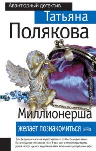 Миллионерша желает познакомиться - Полякова Татьяна Викторовна (книга жизни .TXT, .FB2) 📗