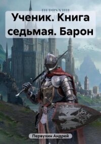 Ученик. Книга седьмая. Барон - Первухин Андрей Евгеньевич (читаем книги онлайн бесплатно txt, fb2) 📗