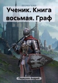 Ученик. Книга восьмая. Граф - Первухин Андрей Евгеньевич (читать книги полностью без сокращений бесплатно TXT, FB2) 📗