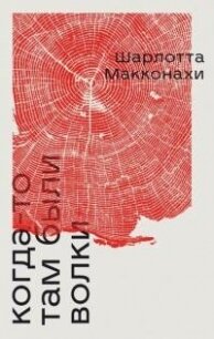 Когда-то там были волки - Макконахи Шарлотта (читать книги онлайн регистрации .TXT, .FB2) 📗