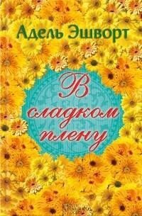 В сладком плену - Эшуорт (Эшворт) Адель (е книги .TXT, .FB2) 📗