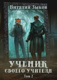 Ученик своего учителя. Том II (СИ) - Зыков Виталий Валерьевич (читать книги регистрация .txt, .fb2) 📗