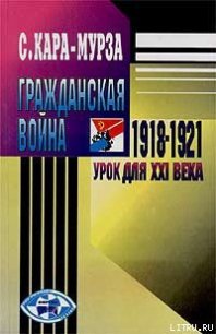 Гражданская война 1918-1921 гг. — урок для XXI века - Кара-Мурза Сергей Георгиевич (первая книга TXT) 📗