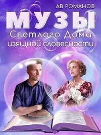 Музы светлого Дома изящной словесности (СИ) - Романов АВ (читать книги онлайн бесплатно без сокращение бесплатно TXT, FB2) 📗