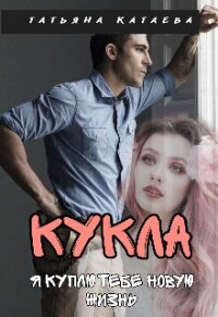 Кукла. Я куплю тебе новую жизнь (СИ) - Катаева Татьяна Анатольевна (электронную книгу бесплатно без регистрации txt, fb2) 📗