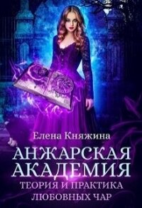 Анжарская академия. Теория и практика любовных чар (СИ) - Княжина Елена (лучшие бесплатные книги .TXT, .FB2) 📗