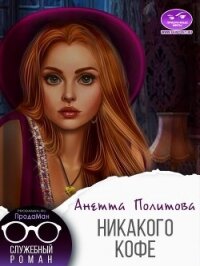 Никакого кофе (СИ) - Политова Анетта (читать книги онлайн бесплатно серию книг .txt, .fb2) 📗