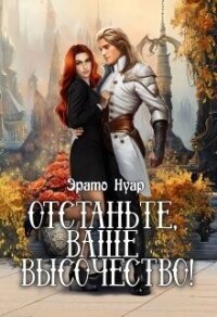 Отстаньте, ваше высочество&#33; (СИ) - Нуар Эрато (лучшие книги без регистрации .TXT, .FB2) 📗