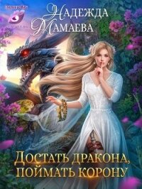 Достать дракона, поймать корону (СИ) - Мамаева Надежда (книги серии онлайн .txt, .fb2) 📗