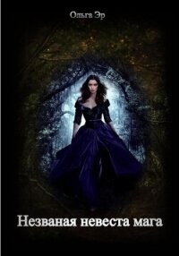 Незваная невеста мага (СИ) - Эр Ольга (читать книги бесплатно полностью без регистрации сокращений txt, fb2) 📗